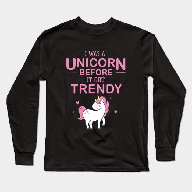 I Was A Unicorn Before It Got Trendy Unicorn Long Sleeve T-Shirt by huepham613